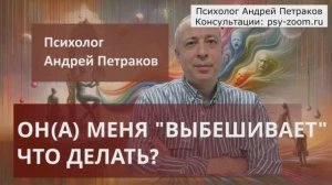 Он(а) меня "выбешивает".  Что делать?
