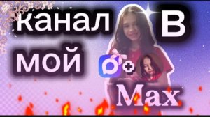 мой канал в Макс ✿
