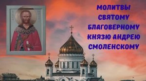 МОЛИТВЫ СВЯТОМУ БЛАГОВЕРНОМУ КНЯЗЮ АНДРЕЮ СМОЛЕНСКОМУ