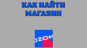 Как найти магазин на Озоне