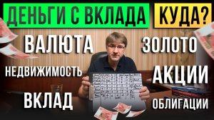 ДЕНЬГИ С ВКЛАДА. Куда? Валюта, недвижимость, вклад, золото, акции, облигации.