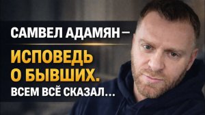Самвел Адамян — ИСПОВЕДЬ О БЫВШИХ. Всем всё сказал…