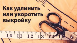 Удлинение и укорачивание выкройки: пошаговая инструкция