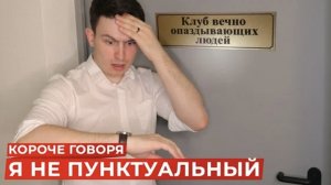 КОРОЧЕ ГОВОРЯ, Я НЕ ПУНКТУАЛЬНЫЙ
