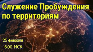 СЛУЖЕНИЕ ПРОБУЖДЕНИЯ ПО ТЕРРИТОРИЯМ! 25.02.2026 в 16:00 МСК