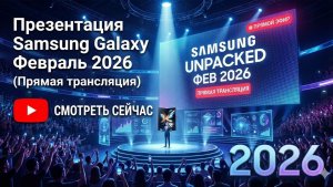 Презентация Samsung Galaxy в феврале 2026 года(презентация с40:00 мин).Samsung Galaxy Unpacked 2026