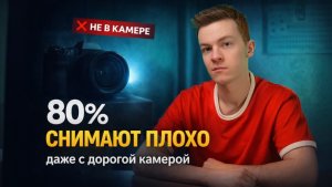 Почему 80% новичков снимают плохо — даже с дорогой камерой