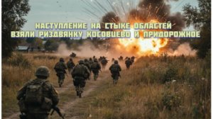 Новости СВО Сегодня-наступление на стыке областей. Взяли Риздвянку Косовцево и Придорожное