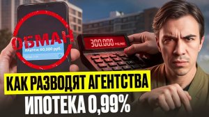 Главный РАЗВОД агентств недвижимости! Вся правда про ипотеку 0,99%