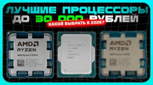 Лучшие процессоры до 30 000 ₽ в 2026 году —  что реально стоит купить?