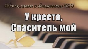 Родник хвалы и вдохновения - №78.«У креста, Спаситель мой» // Караоке