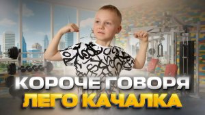 КОРОЧЕ ГОВОРЯ. ЛЕГО КАЧАЛКА