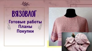 Вязовлог | Готовые работы, планы | Покупки #вязание #кардиганспицами #пряжа
