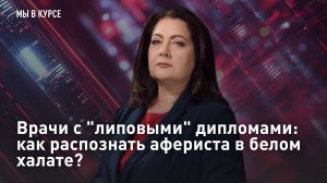 "Мы в курсе": Врачи с "липовыми" дипломами: как распознать афериста в белом халате?
