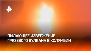Мощное извержение грязевого вулкана произошло в Колумбии