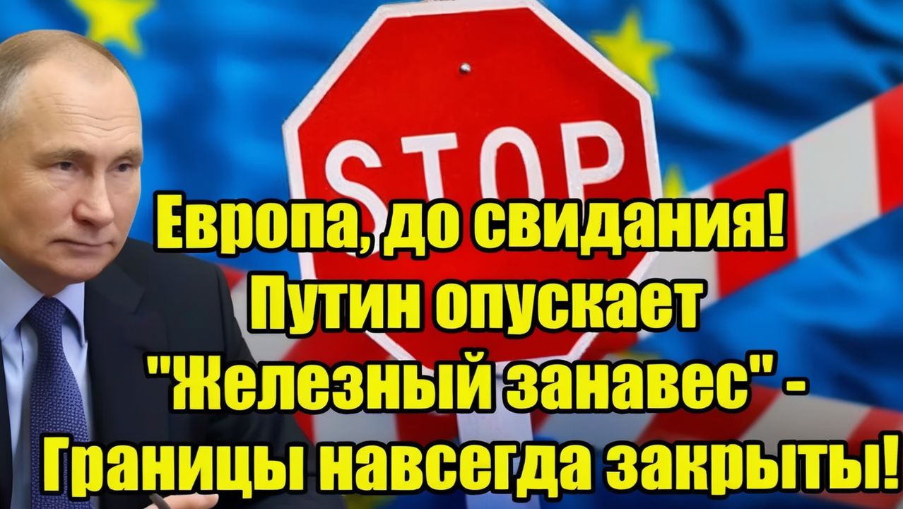 Европа, до свидания! Путин опускает Железный занавес - Границы навсегда закрыты! смотреть онлайн