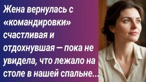 Истории для Вас/Жена вернулась с «командировки» счастливая и отдохнувшая — пока не увидела....