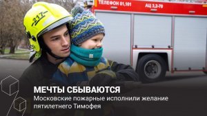 Московские пожарные исполнили мечту пятилетнего Тимофея