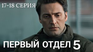 Первый отдел 5 сезон 17 18 серия анонс