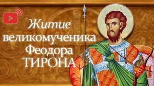 Житие.Великомученик ФЕОДОР Ти́рон.