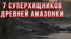 7 суперхищников древней Амазонки