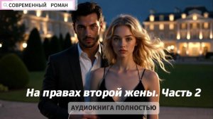 На правах второй жены | Часть 2|СОВРЕМЕННЫЙ ЛЮБОВНЫЙ РОМАН | АУДИОКНИГА ПОЛНОСТЬЮ