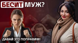 МУЖ БЕСИТ И РАЗДРАЖАЕТ? Инструкция по выживанию для женщин