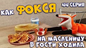 44 серия. Как фокся в гости на Масленицу ходила