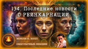 134. Последние новости О Реинкарнации / ЛЕКЦИЯ / Мэнли П. Холл