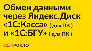 Инструкция по настройке обмена данными через Яндекс.Диск «1С:БГУ» (ПК) и «1С:Касса» (ПК)