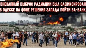 Внезапный выброс радиации был зафиксирован в Одессе на фоне решения Запада пойти ва-банк.