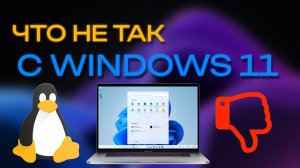 WINDOWS 11 - ЧТО С НЕЙ НЕ ТАК?