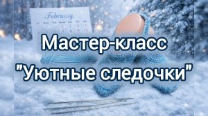 Мастер-класс «Уютные следочки»: свяжите тепло своими руками 🧶✨