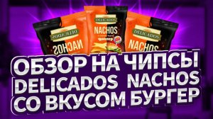 обзор на чипсы Delicados Nachos со вкусом бургер