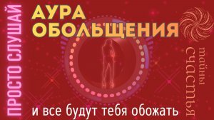 АУРА ОБОЛЬЩЕНИЯ, просто СЛУШАЙ и зажигай - бинауральные ритмы Тайны счастья