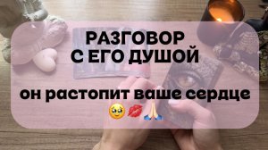 РАЗГОВОР С ЕГО ДУШОЙ ❤️😍 ОНО ТОЧНО РАСТОПИТ ВАШЕ СЕРДЦЕ 🔥🌸🥰 ТАРО ГАДАНИЕ