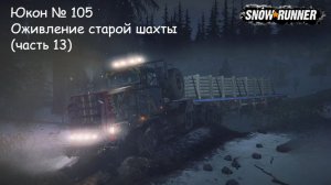 SnowRunner Юкон № 105 Оживление старой шахты (часть 13)