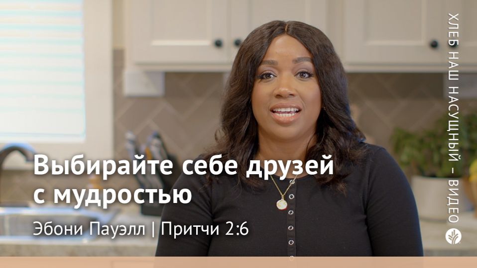 Выбирайте себе друзей с мудростью | Притчи 2:6 | Хлеб Наш Насущный – видео