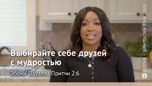 Выбирайте себе друзей с мудростью | Притчи 2:6 | Хлеб Наш Насущный – видео