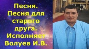 1451.В.Ю. ВИДЕО. Песня. Песня для старого друга. Исполняет Волуев И.В.