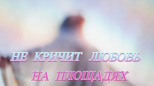 Не кричит любовь на площадях