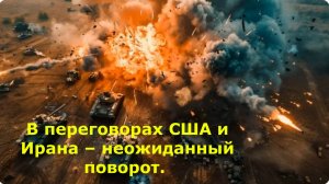 В переговорах США и Ирана – неожиданный поворот.