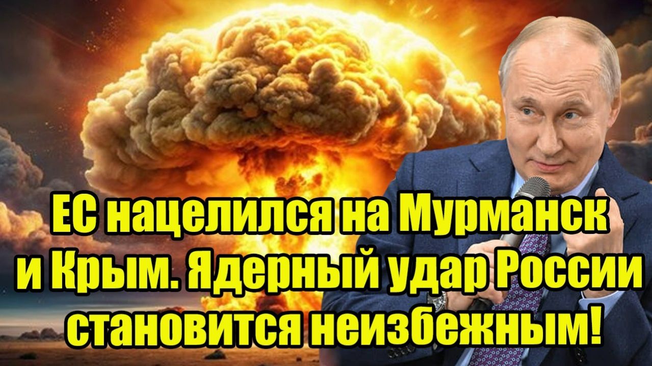 ЕС нацелился на Мурманск и Крым. Ядерный удар России становится неизбежным! смотреть онлайн