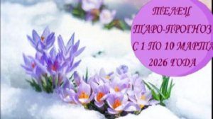 ТЕЛЕЦ ТАРО-ПРОГНОЗ С 1 ПО 10 МАРТА 2026 ГОДА