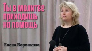 Елена Воронкова "Ты в молитве приходишь на помощь"
