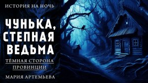 ЧУНЬКА, СТЕПНАЯ ВЕДЬМА | МИСТИЧЕСКАЯ ИСТОРИЯ НА НОЧЬ | ТЁМНАЯ СТОРОНА ПРОВИНЦИИ