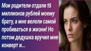 Истории для Вас/Мои родители отдали 15 миллионов рублей моему брату, а мне велели самой пробиваться.
