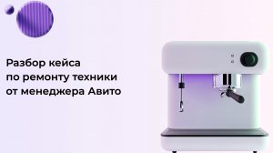 Разбор кейса по ремонту техники от менеджера Авито