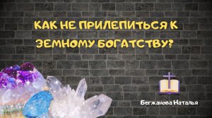 Как не прилепиться к земному богатству? Бегжанова Наталья