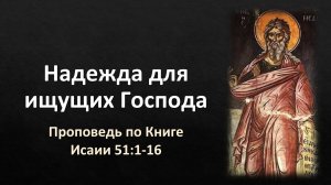 51 Исаии 51:1-16 – «Надежда для ищущих Господа»